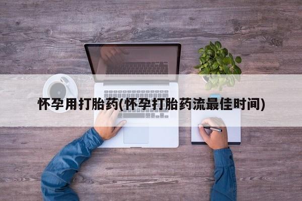 紫竹药业打胎药网购怀孕用打胎药(怀孕打胎药流最佳时间)