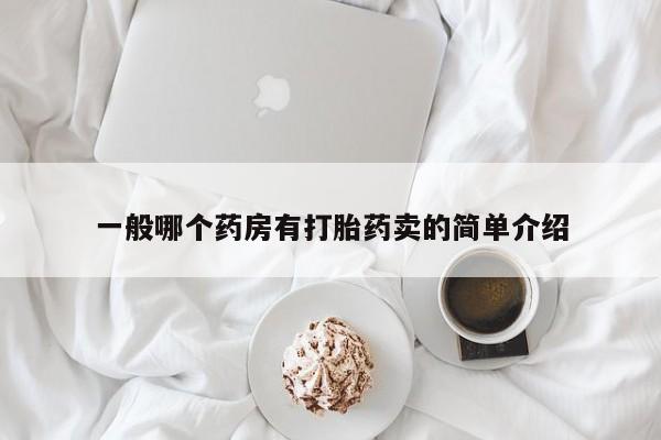 紫竹药业打胎药网购一般哪个药房有打胎药卖的简单介绍