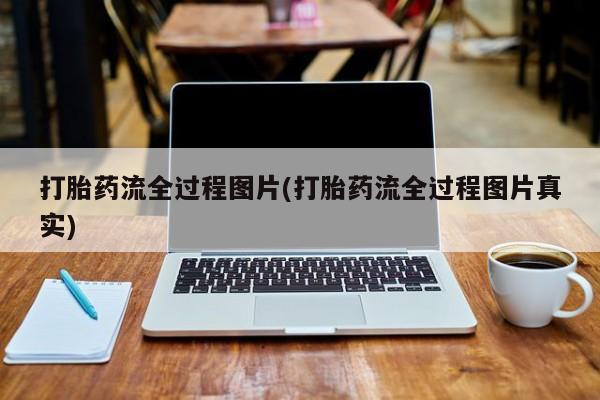 紫竹药业打胎药网购打胎药流全过程图片(打胎药流全过程图片真实)